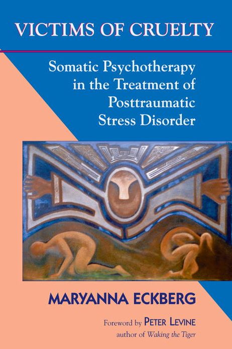 Victims of Cruelty: Somatic Psychotherapy in the Healing of Posttraumatic Stress Disorder