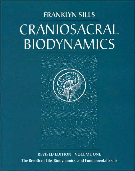 Craniosacral Biodynamics: The Breath of Life, Biodynamics, and Fundamental Skills