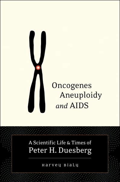 Oncogenes, Aneuploidy, and Aids: A Scientific Life and Times of Peter H. Duesberg