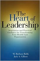 Heart of Leadership: Inspiration and Practical Guidance for Transforming Your Health Care Organization