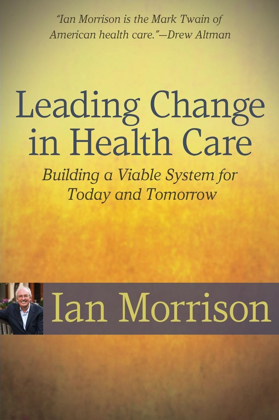 Leading Change in Health Care: Building a Viable System for Today and Tomorrow