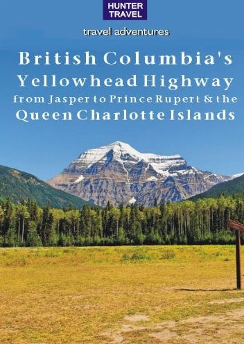 British Columbia's Yellowhead Highway, from Jasper to Prince Rupert & the Queen Charlotte Islands