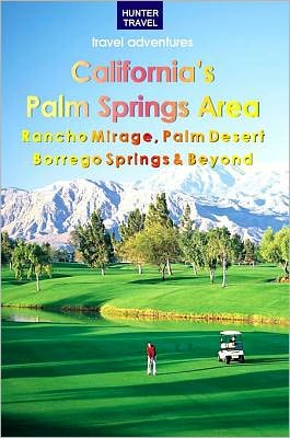 California's Palm Springs Area: Rancho Mirage, Palm Desert, Borrego Springs & Beyond