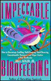 Impeccable Birdfeeding: How to Discourage Scuffling, Hull-Dropping, Seed-Throwing, Unmentionable Nuisances, and Vulgar Chatter at Your Birdfeeder