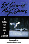 So Cranes May Dance: A Rescue from the Brink of Extinction