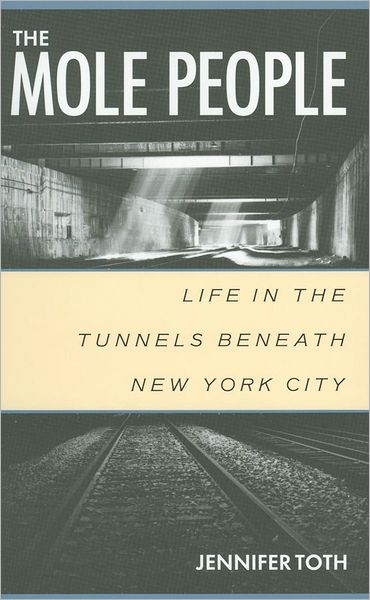 Mole People: Life in the Tunnels beneath New York City