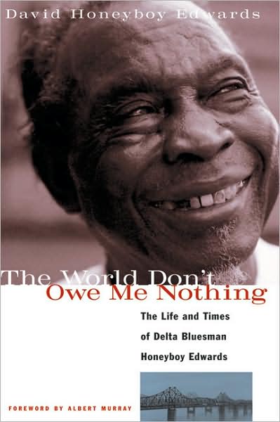 The World Don't Owe Me Nothing: The Life and Times of Delta Bluesman Honeyboy Edwards