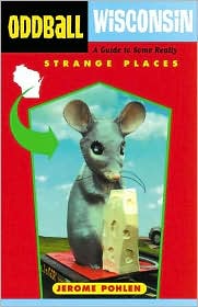 Oddball Wisconsin: A Guide to Some Really Strange Places