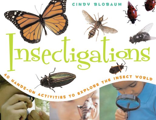 Insectigations: 40 Hands-on Activities to Explore the Insect World