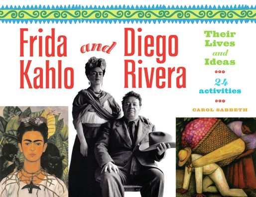 Frida Kahlo and Diego Rivera: Their Lives and Ideas with 24 Activities