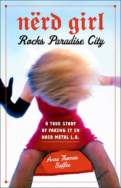 Nerd Girl Rocks Paradise City: A True Story of Faking It in Hair Metal L. A.