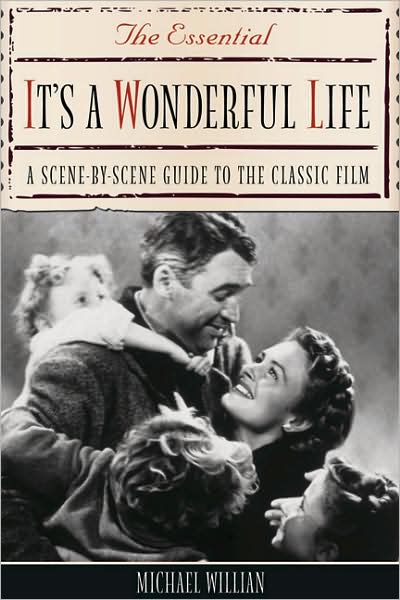 The Essential It's a Wonderful Life: A Scene-By-Scene Guide to the Classic Film