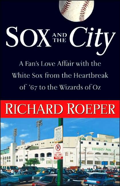 Sox and the City: A Fan's Love Affair with the White Sox from the Heartbreak of '67 to the Wizards of Oz
