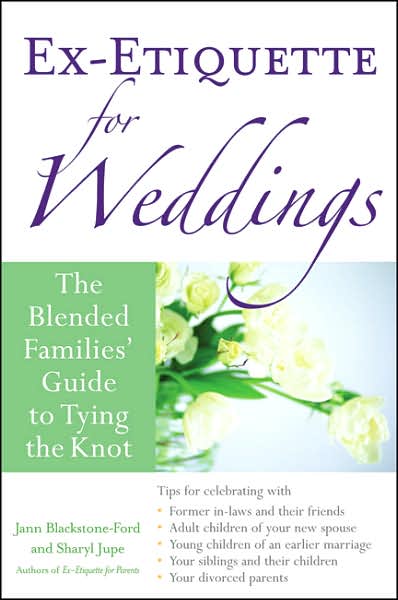 Ex-Etiquette for Weddings: The Blended Families' Guide to Tying the Knot
