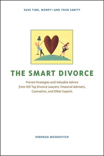 The Smart Divorce: Proven Strategies and Valuable Advice from 100 Top Divorce Lawyers, Financial Advisers, Counselors, and Other Experts