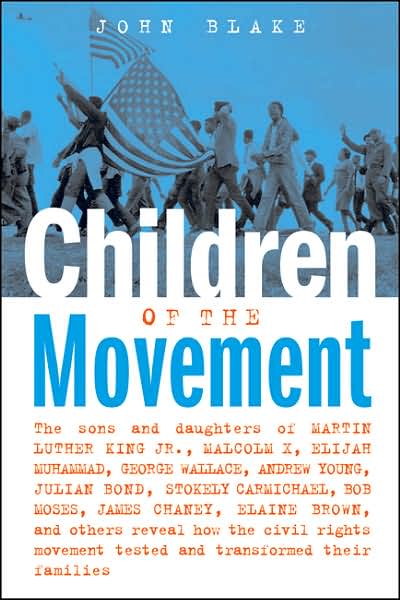 Children of the Movement: The Sons and Daughters of Martin Luther King Jr. , Malcolm X, Elijah Muhammad, George Wallace, Andrew Young, Julian Bond, Stokely Carmichael, Bob Moses, James Chaney, Elaine Brown, and Others Reveal How the Civil Rights Movement