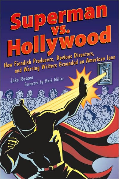 Superman vs. Hollywood: How Fiendish Producers, Devious Directors, and Warring Writers Grounded an American Icon