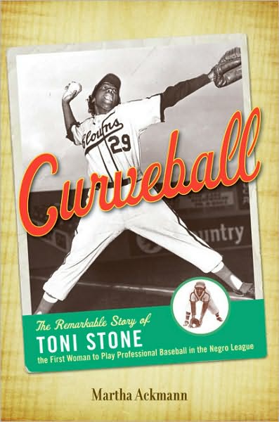 Curveball: The Remarkable Story of Toni Stone the First Woman to Play Professional Baseball in the Negro League