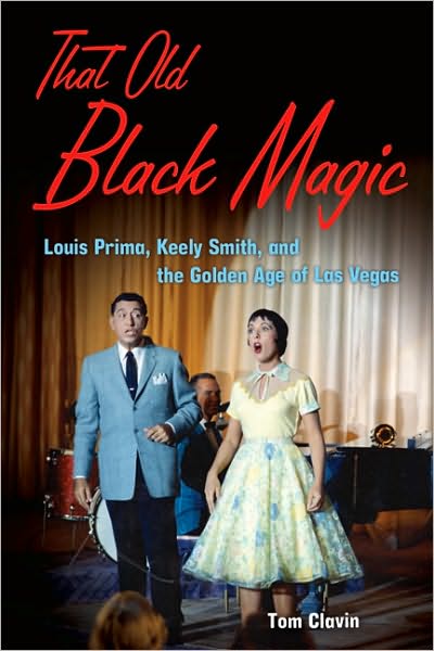 That Old Black Magic: Louis Prima, Keely Smith, and the Golden Age of Las Vegas