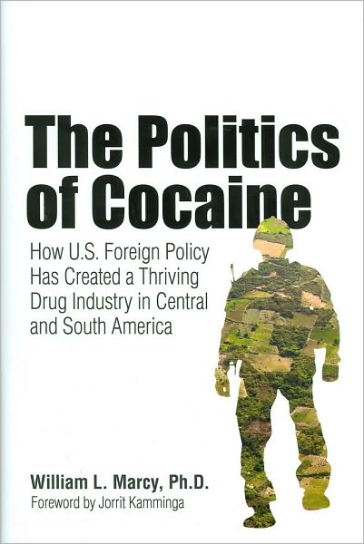 The Politics of Cocaine: How U.S. Foreign Policy Has Created a Thriving Drug Industry in Central and South America