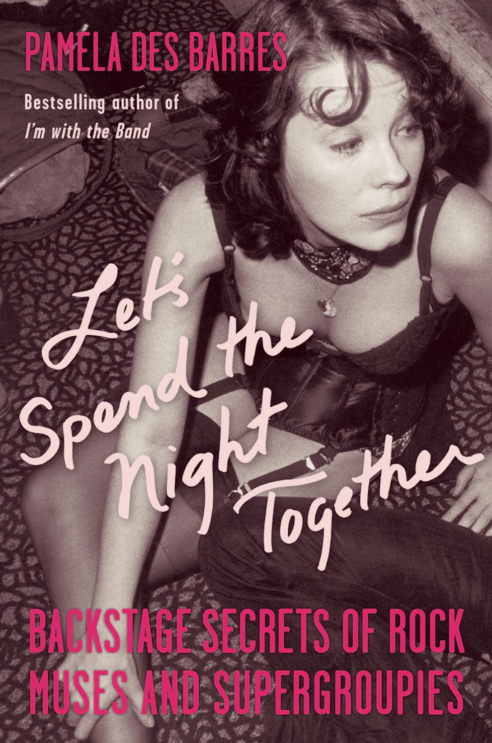 Let's Spend the Night Together: Backstage Secrets of Rock Muses and Supergroupies