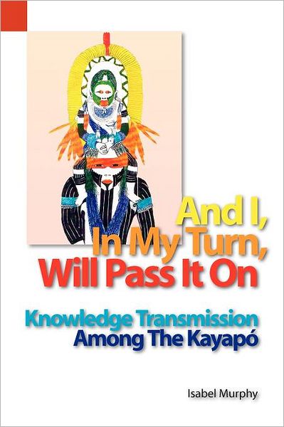 And I in My Turn, Will Pass It On: Knowledge Transmission among the Kayapo