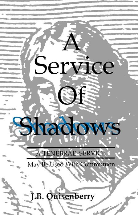 Service of Shadows: A Tenebrae Service: May Be Used with Communion