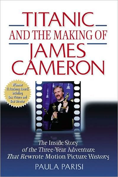 Titanic and The Making of James Cameron: The Inside Story of the Three-Year Adventure That Rewrote Motion Picture History