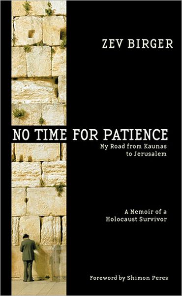 No Time for Patience: My Road from Kaunas to Jerusalem: A Memoir of a Holocaust Survivor