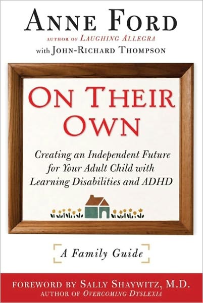 On Their Own: Creating an Independent Future for Your Adult Child with Learning Disabilities and ADHD: A Family Guide