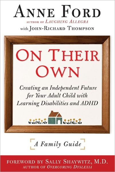 On Their Own: Creating an Independent Future for Your Adult Child with Learning Disabilities and ADHD: A Family Guide