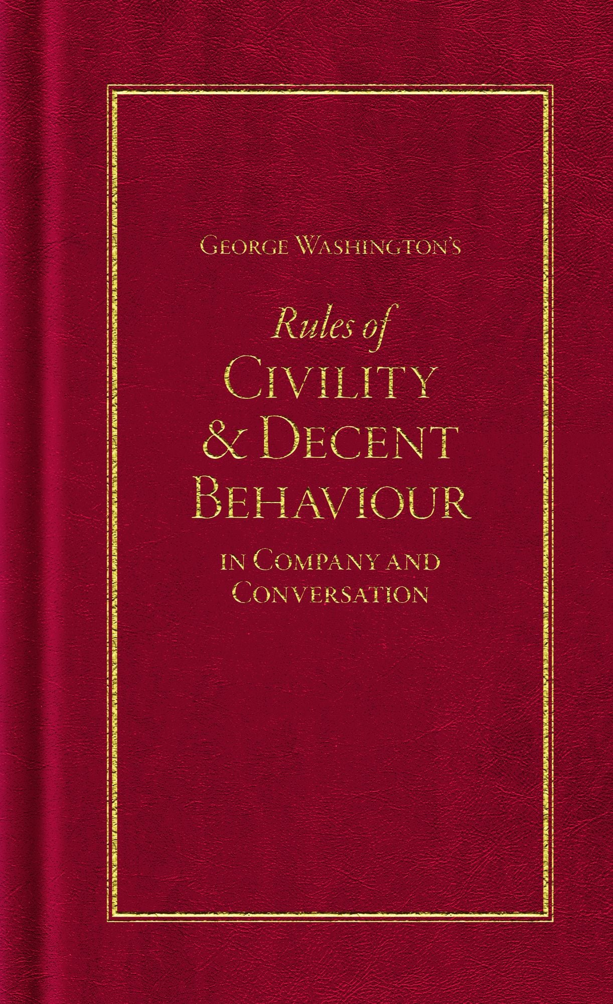 George Washington's Rules of Civility & Decent Behavior in Company and Conversation