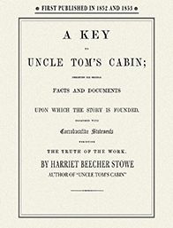 A Key to Uncle Tom's Cabin: Presenting the Original Facts and Documents Upon Which the Story is Founded; Together with Corroborative Statements Verifying the Truth of the Work