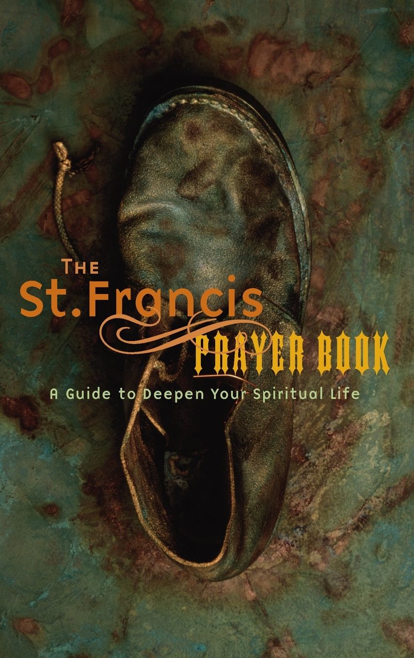 The St. Francis Prayer Book: A Guide to Deepen Your Spiritual Life