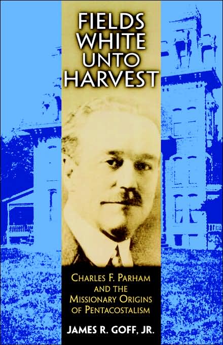 Fields White Unto Harvest: Charles F. Parham and the Missionary Origins of Pentecostalism