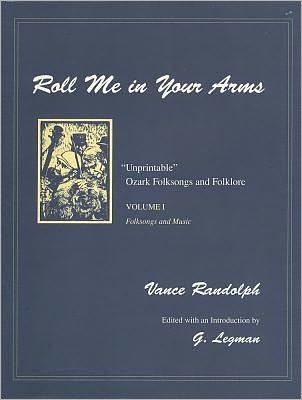 Roll Me in Your Arms: Unprintable Ozark Folksongs and Folklore: Folksongs and Music