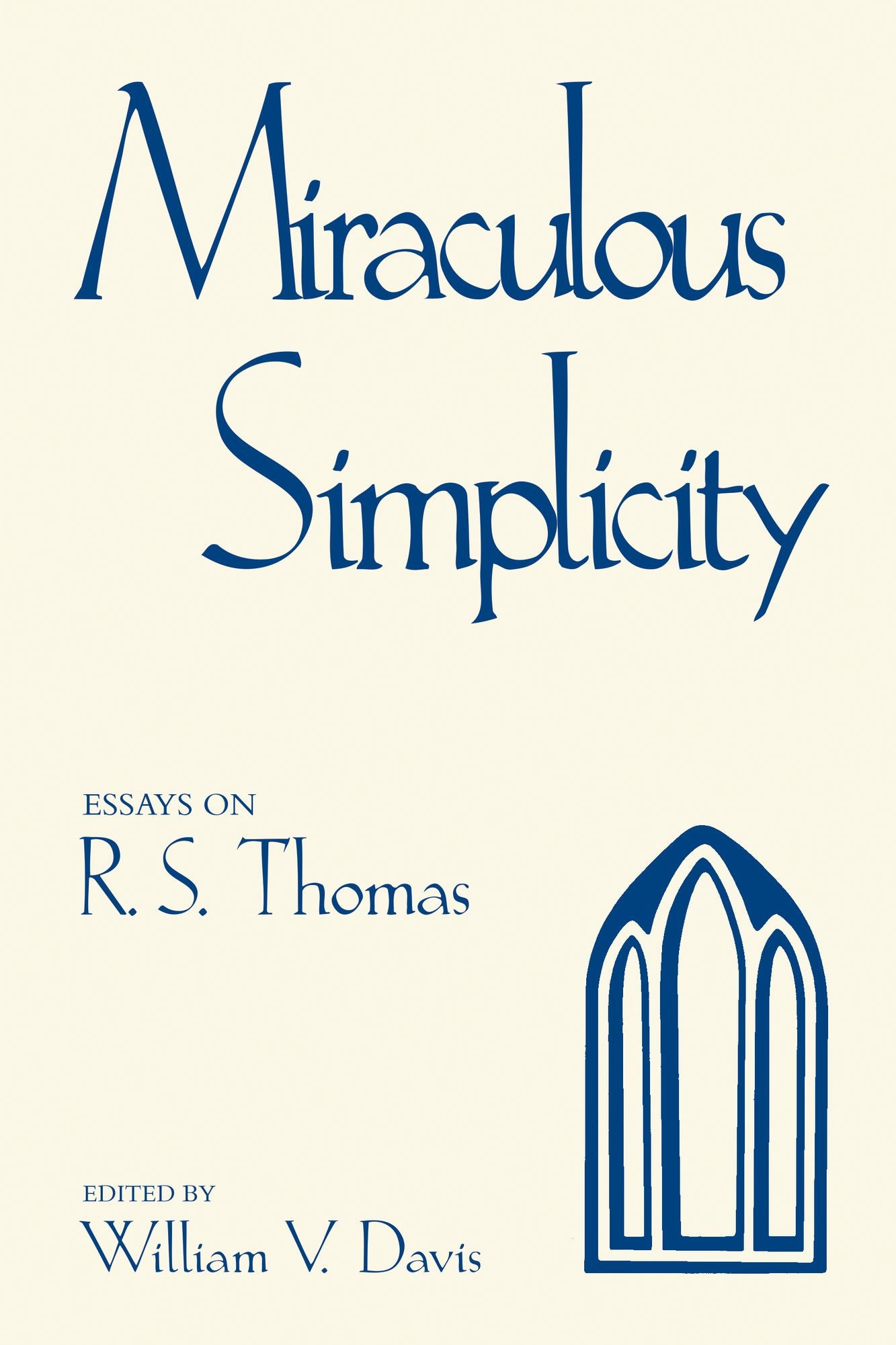 Miraculous Simplicity: Essays on R. S. Thomas