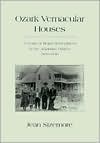 Ozark Vernacular Houses: A Study of Rural Homeplaces in the Arkansas Ozarks, 1830-1930