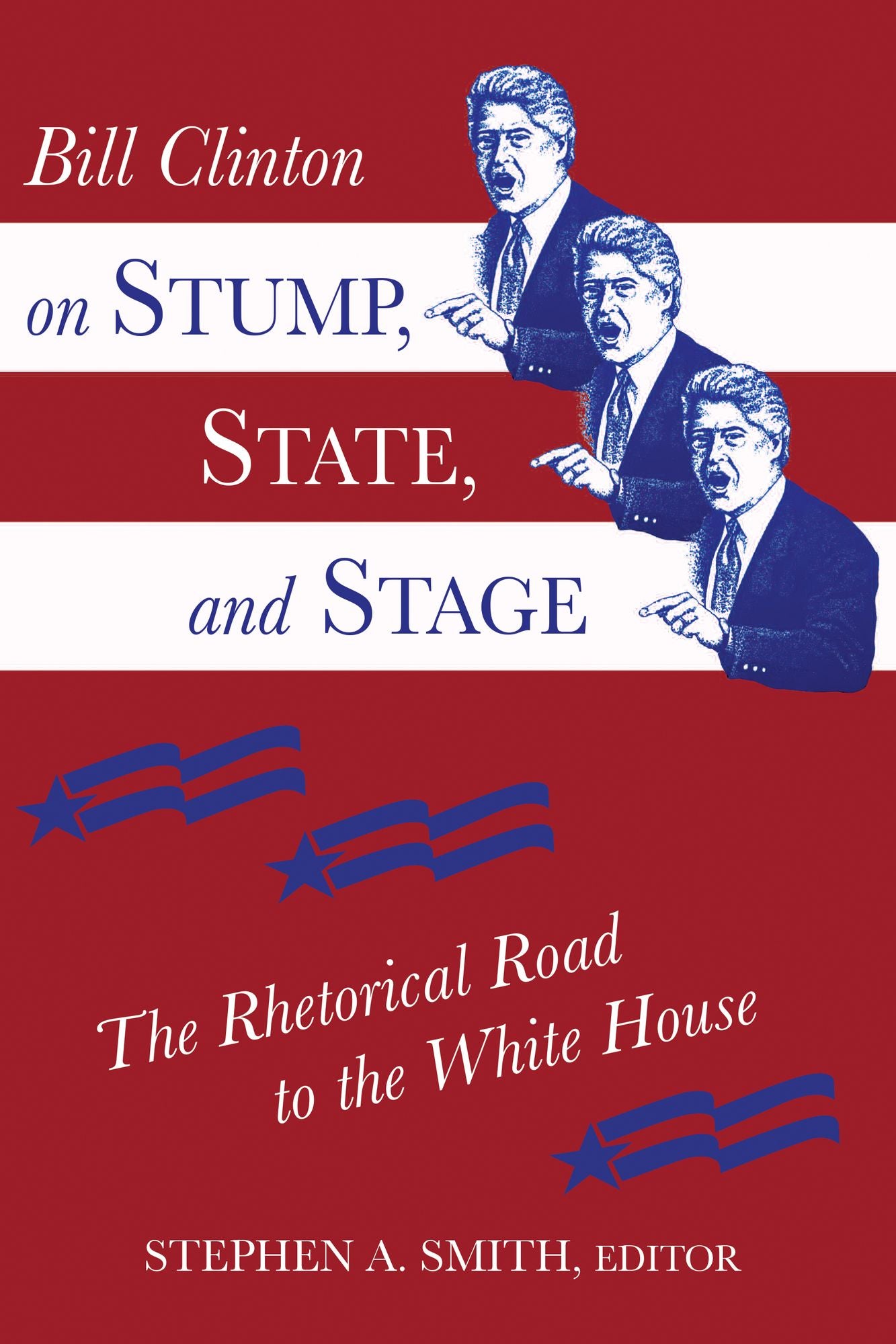 Bill Clinton on Stump, State and Stage: The Rhetorical Road to the White House