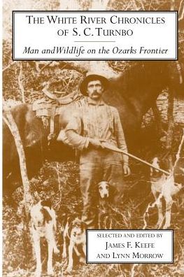 The White River Chronicles of S. C. Turnbo: Man and Wildlife on the Ozarks Frontier
