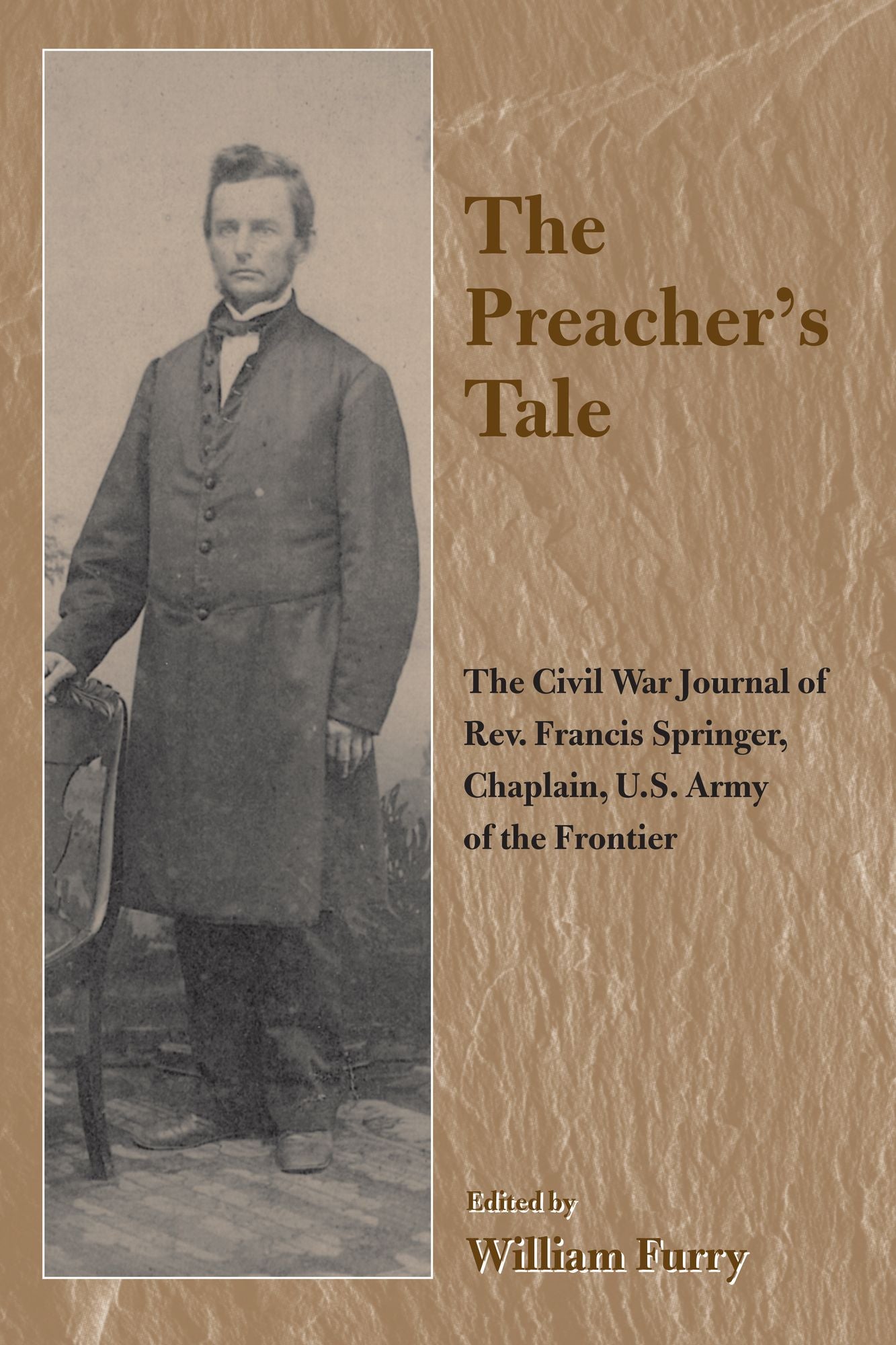 The Preacher's Tale: The Civil War Journal of Rev. Francis Springer, Chaplain, U. S. Army of the Frontier (Civil War in the West Series)