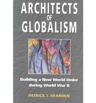 Architects of Globalism: Building a New World Order during WWII