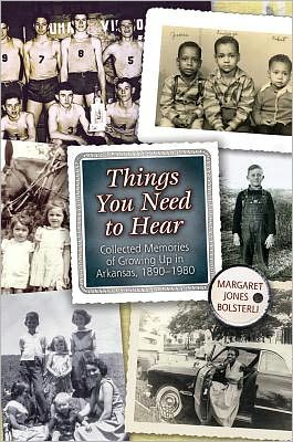 Things You Need to Hear: Collected Memories of Growing Up in Arkansas, 1890?1980