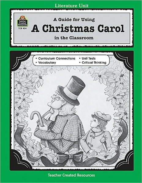 A Guide for Using A Christmas Carol in the Classroom: Based on the Novel Written by Charles Dickens