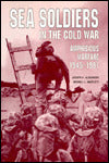 Sea Soldiers in the Cold War: Amphibious Warfare, 1945-1991