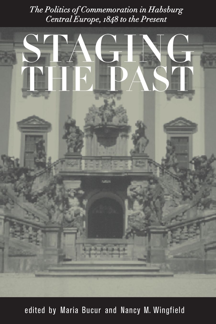 Staging the Past: The Politics of Commemoration in Habsburg Central Europe, 1848 to the Present