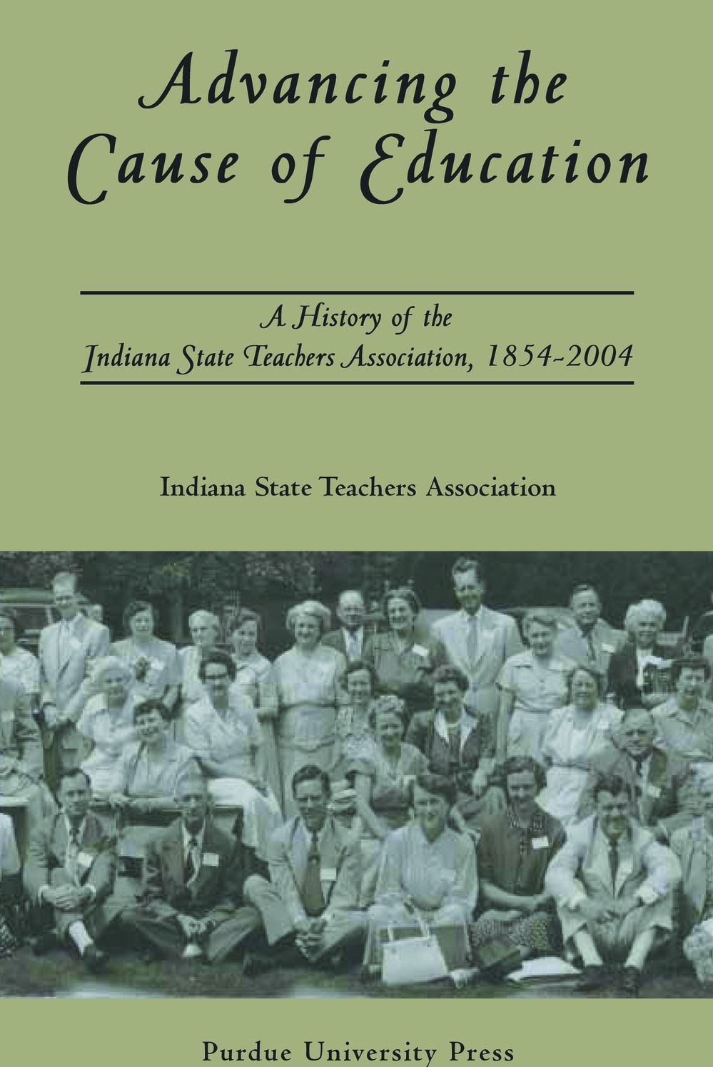 Advancing the Cause of Education: A History of the Indiana State Teachers Association, 1854-2004