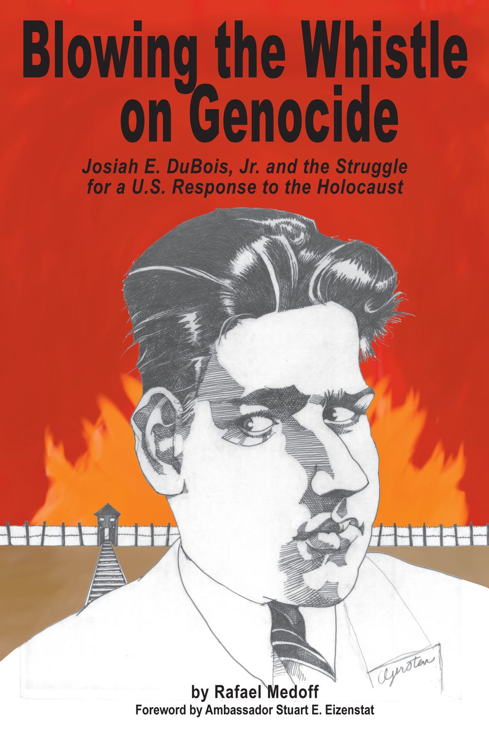 Blowing the Whistle on Genocide : Josiah E. Dubois, Jr., and the Struggle for a U.S. Response to the Holocaust