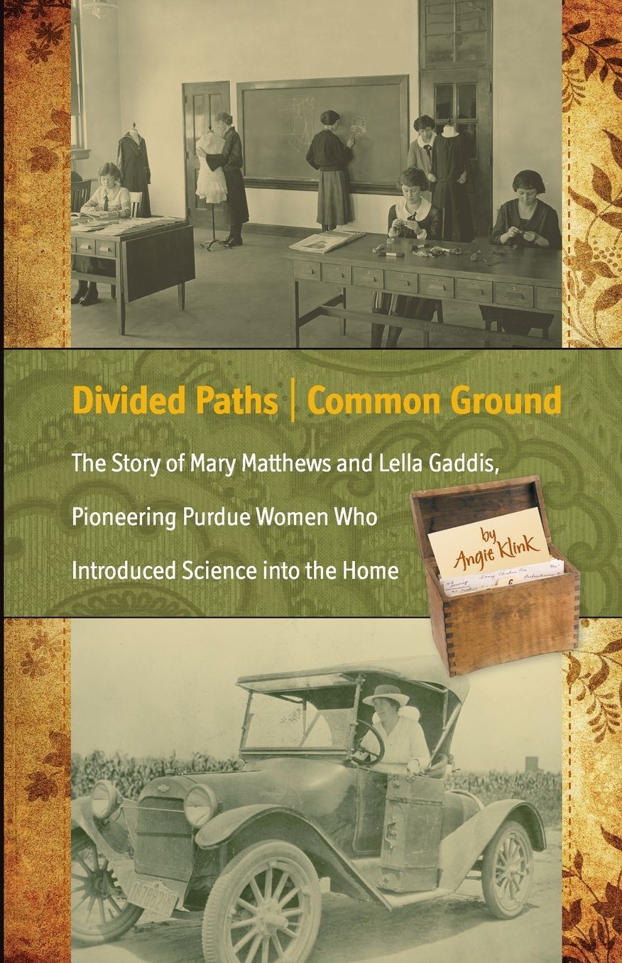 Divided Paths, Common Ground: The Story of Mary Matthews and Lella Gaddis, Pioneering Purdue Women Who Introduced Science into the Home