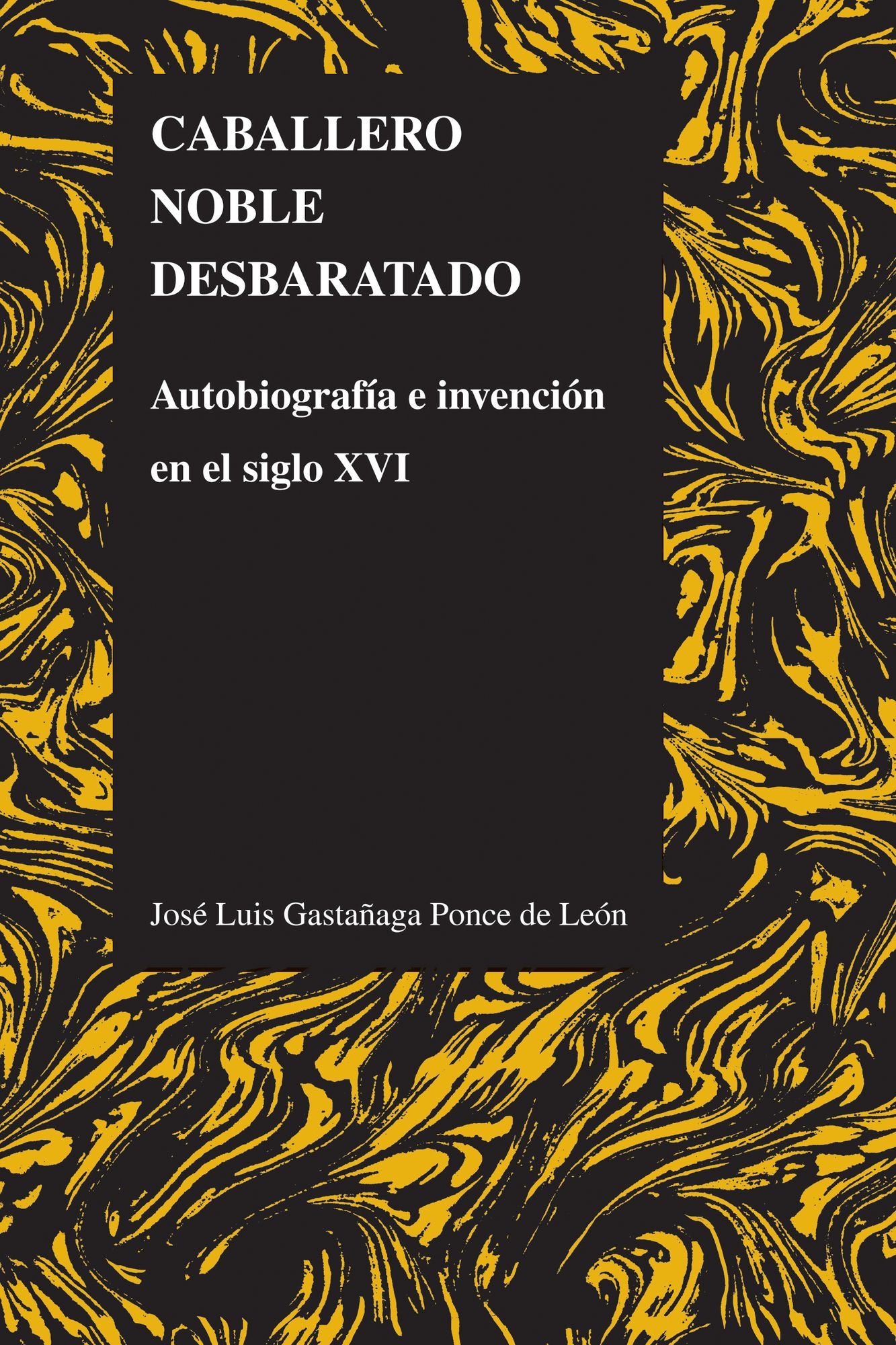 Caballero noble desbaratado: Autobiografia e invencion en el siglo XVI